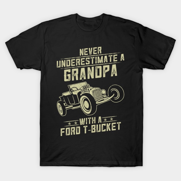 Ford T-bucket Lover Gift - Never Underestimate A Grandpa Old Man With Vintage Awesome Cars T-Shirt by MrDean86